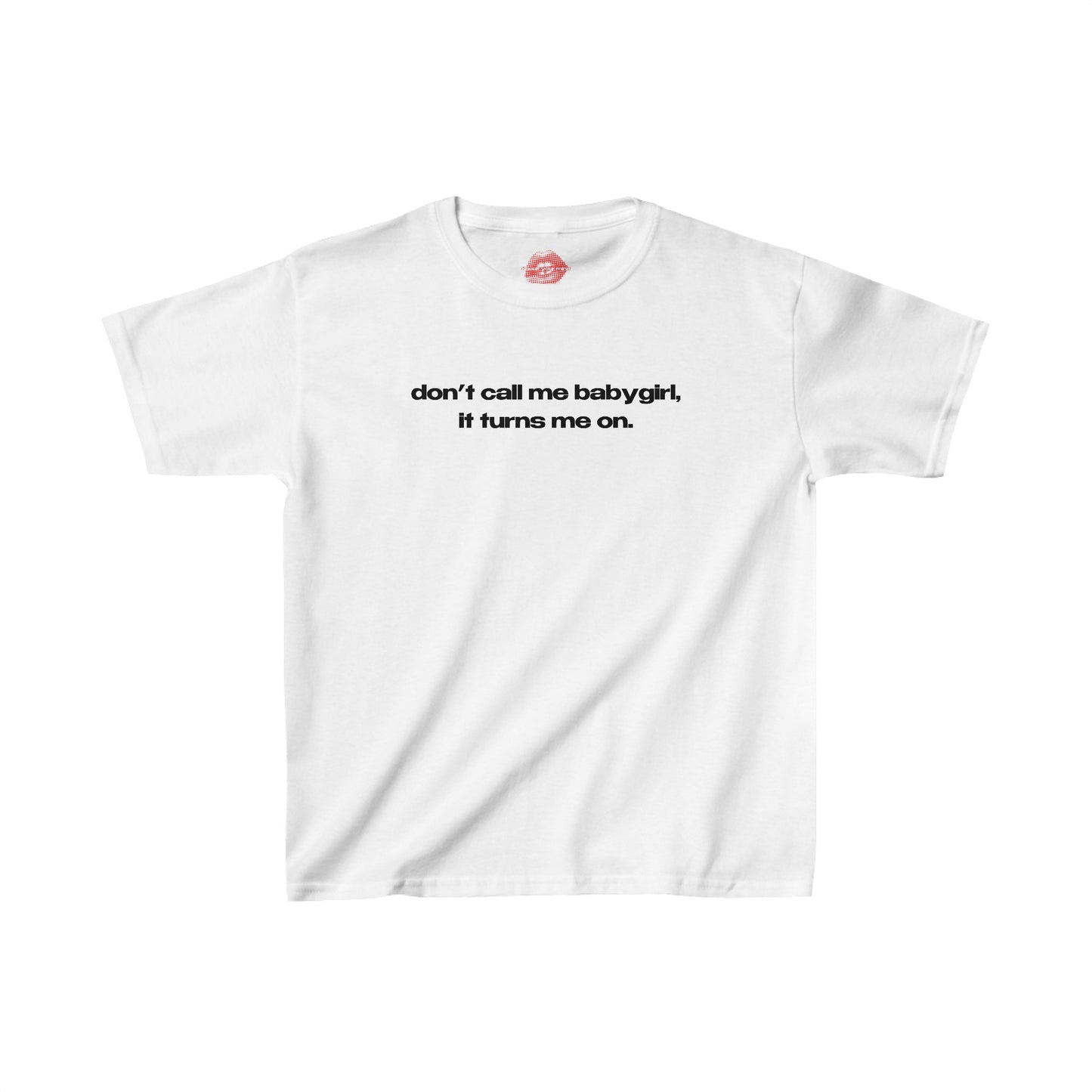 "Don't Call Me BabyGirl, It Turns Me On." | Text Only | Baby Tee