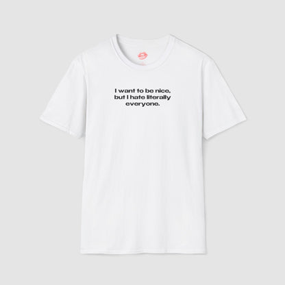 "I Want To Be Nice, But I Hate Literally Everyone." | Text Only | T-Shirt