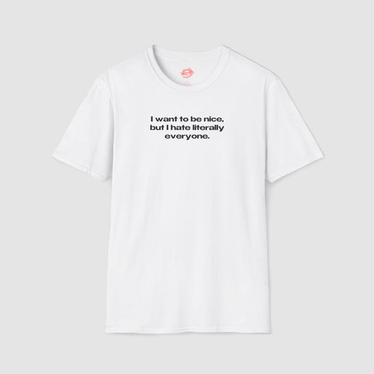 "I Want To Be Nice, But I Hate Literally Everyone." | Text Only | T-Shirt
