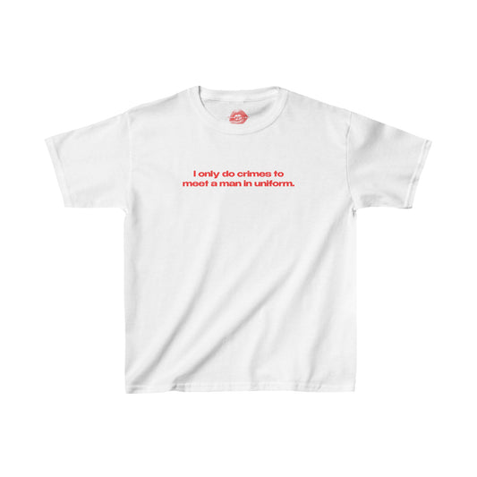 "I Only Do Crimes To Meet A Man In Uniform." | Text Only | Baby Tee