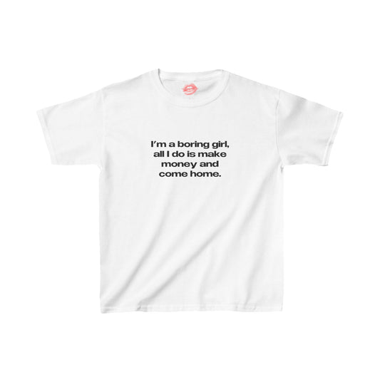 "I'm A Boring Girl, All I Do Is Make Money And Come Home." | Text Only | Baby Tee