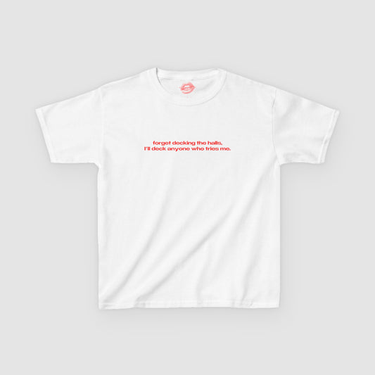"Forget Decking The Halls, I'll Deck Anyone Who Tries Me." | Text Only | Baby Tee