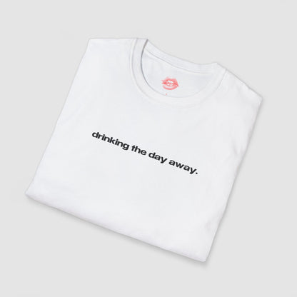 "Drinking The Day Away." | Text Only | T-Shirt
