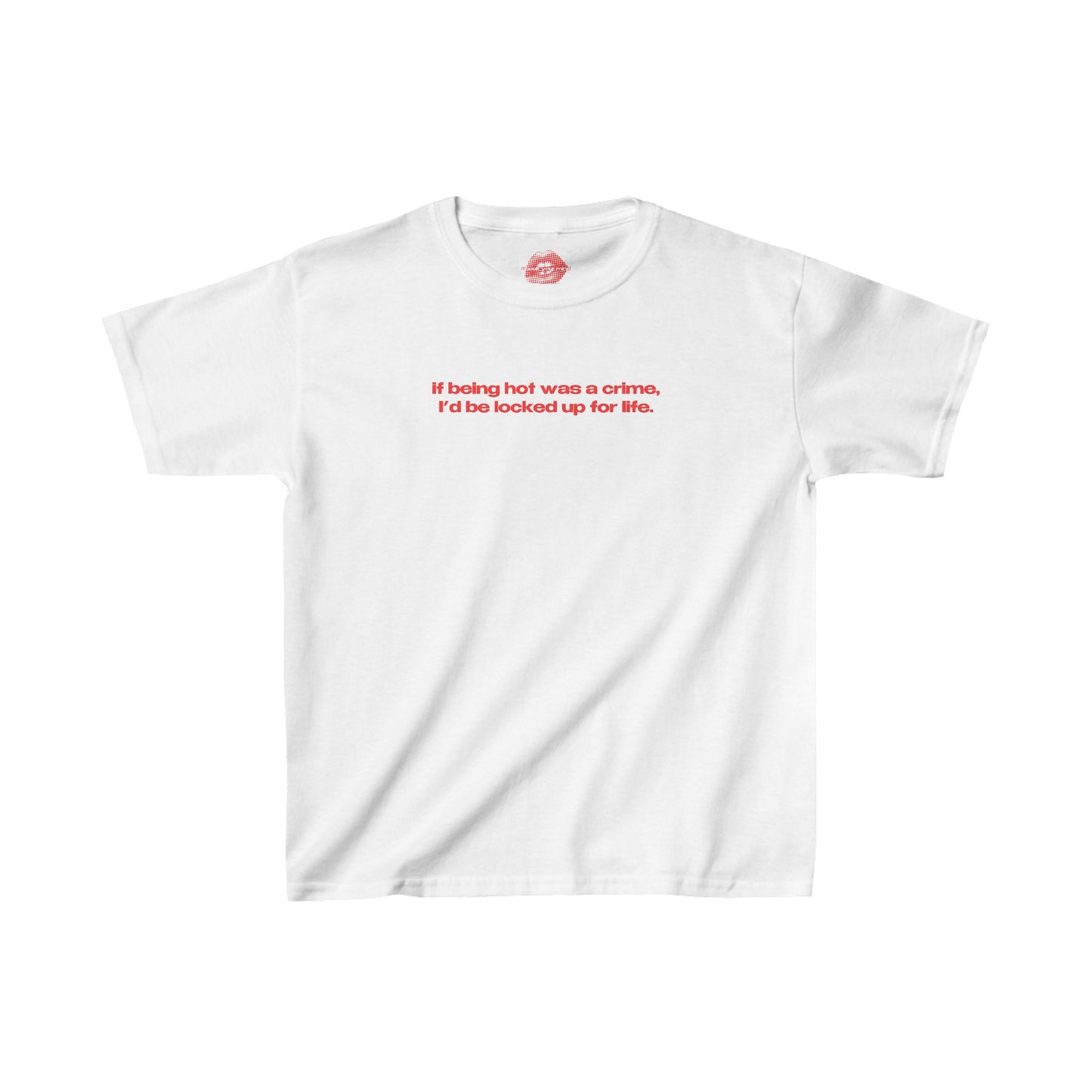 "If Being Hot Was A Crime, I'd Be Locked Up For Life." | Text Only | Baby Tee