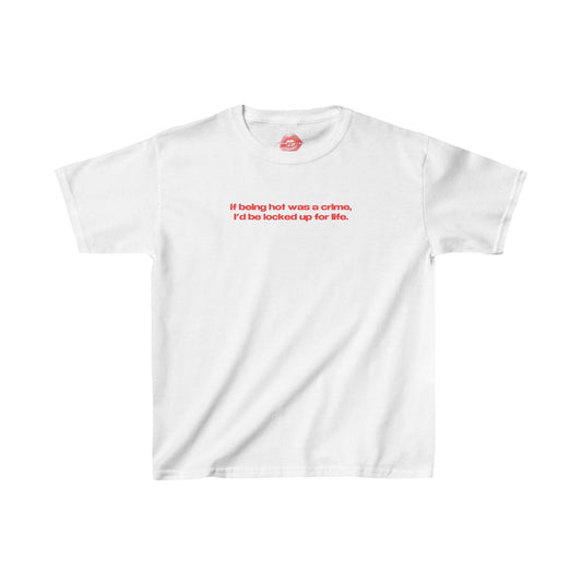 "If Being Hot Was A Crime, I'd Be Locked Up For Life." | Text Only | Baby Tee