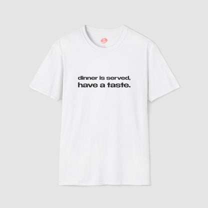 "Dinner Is Served, Have A Taste." | Text Only | T-Shirt