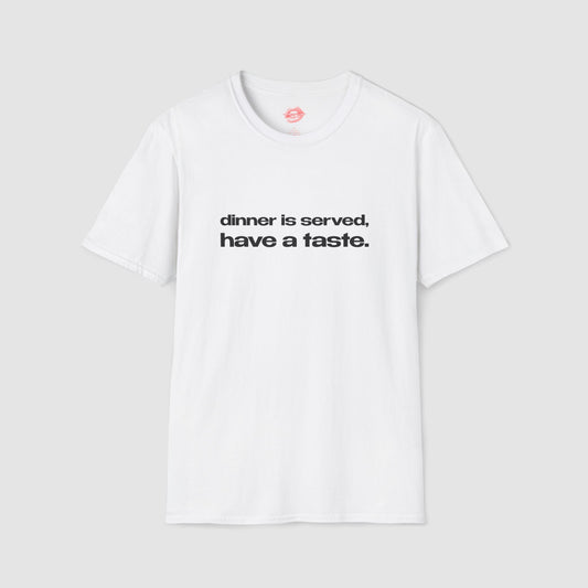 "Dinner Is Served, Have A Taste." | Text Only | T-Shirt