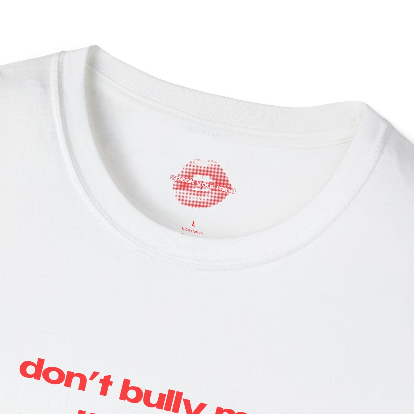 "Don't Bully Me, I'll Cum." | Text Only | T-Shirt