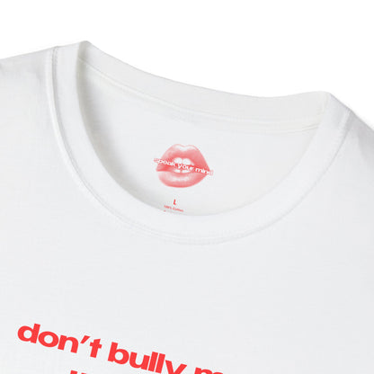 "Don't Bully Me, I'll Cum." | Text Only | T-Shirt