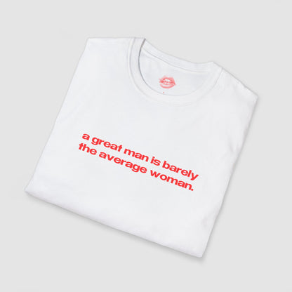 "A Great Man Is Barely The Average Woman." | Text Only | T-Shirt