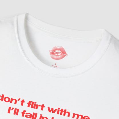"Don't Flirt With Me, I'll Fall In Love." | Text Only | T-Shirt