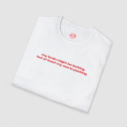 "My Brain Might Be Lacking, But At Least My Ass Is Packing." | Text Only | T-Shirt