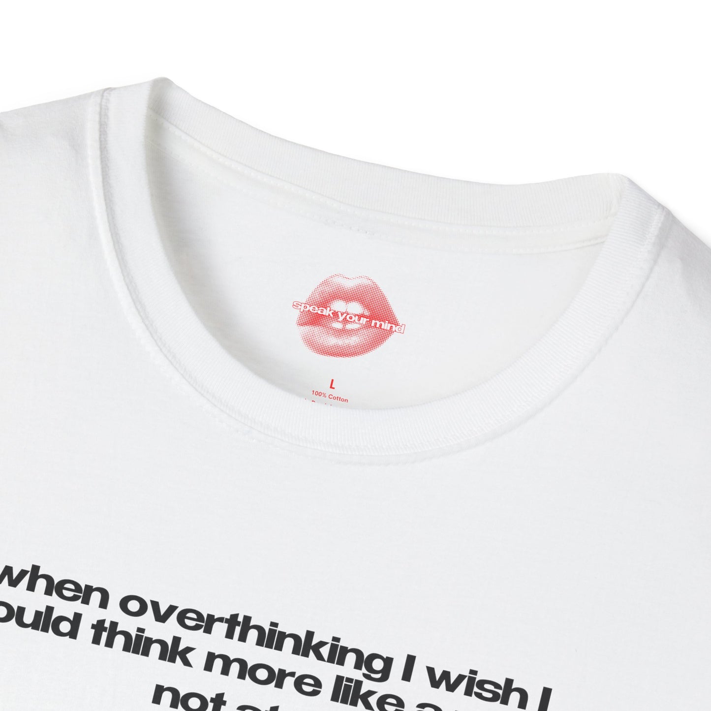 "When Overthinking I Wish I Could Think More Like A Man, Not At All." | Text Only | T-Shirt