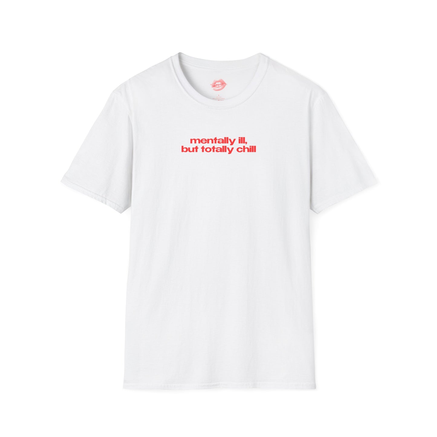 ”Mentally Ill, But Totally Chill” | Text Only | T-Shirt