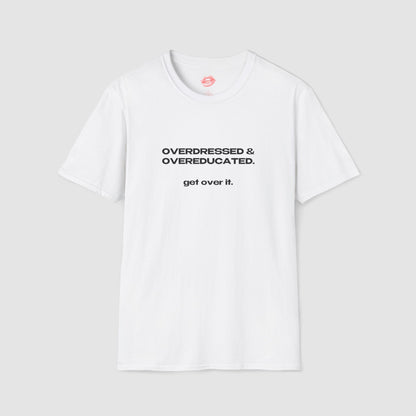 "Overdressed & Overeducated. Get Over It." | Text Only | T-Shirt