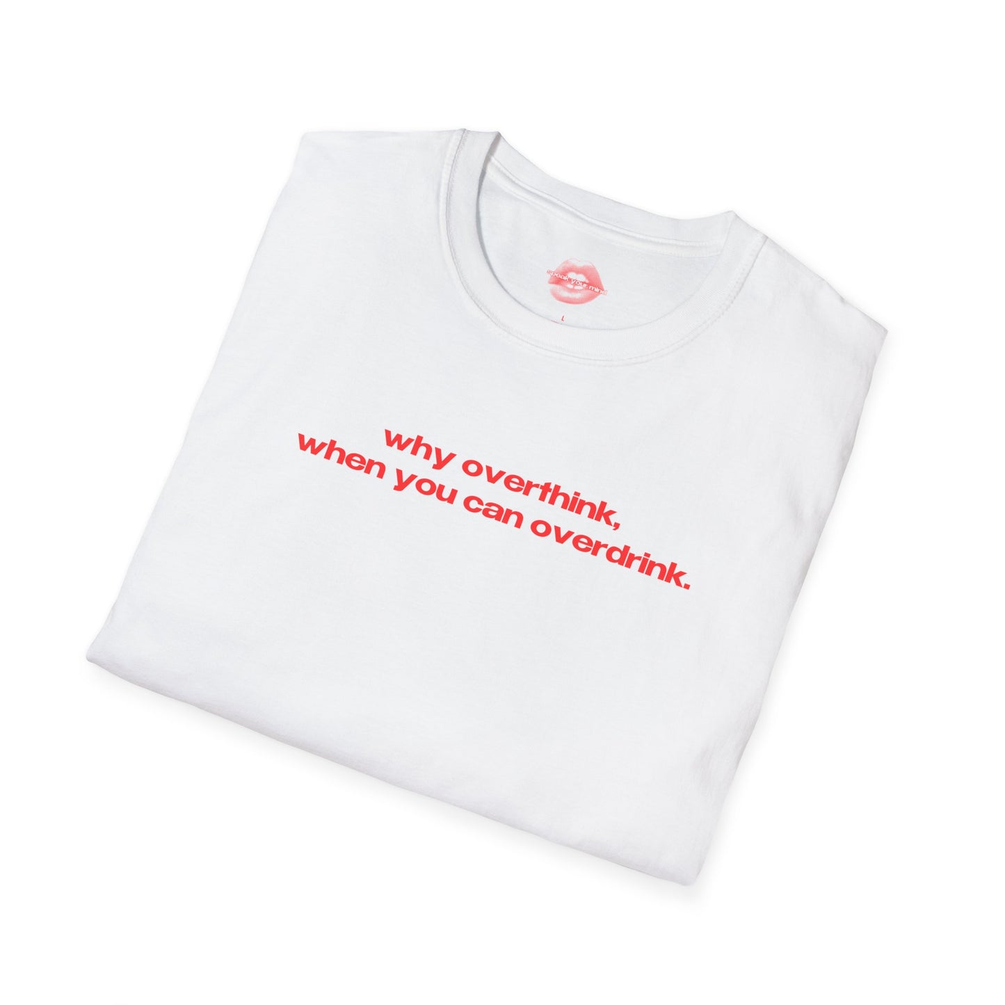 "Why Overthink, When You Can Overdrink." | Text Only | T-Shirt