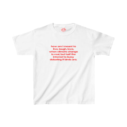 "How Am I Meant To Live, Laugh, Love, When Climate Change Is Real, But Half The Internet Is Busy Debating If Birds Are." | Text Only | Baby Tee