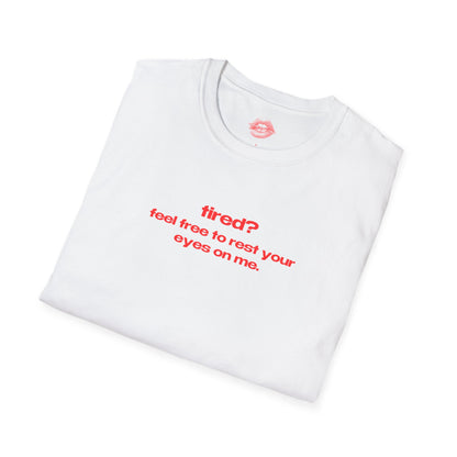 "Tired? Feel Free To Rest Your Eyes On Me." | Text Only | T-Shirt