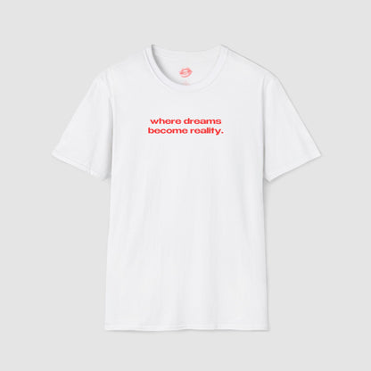 "Where Dreams Become Reality." | Text Only | T-Shirt