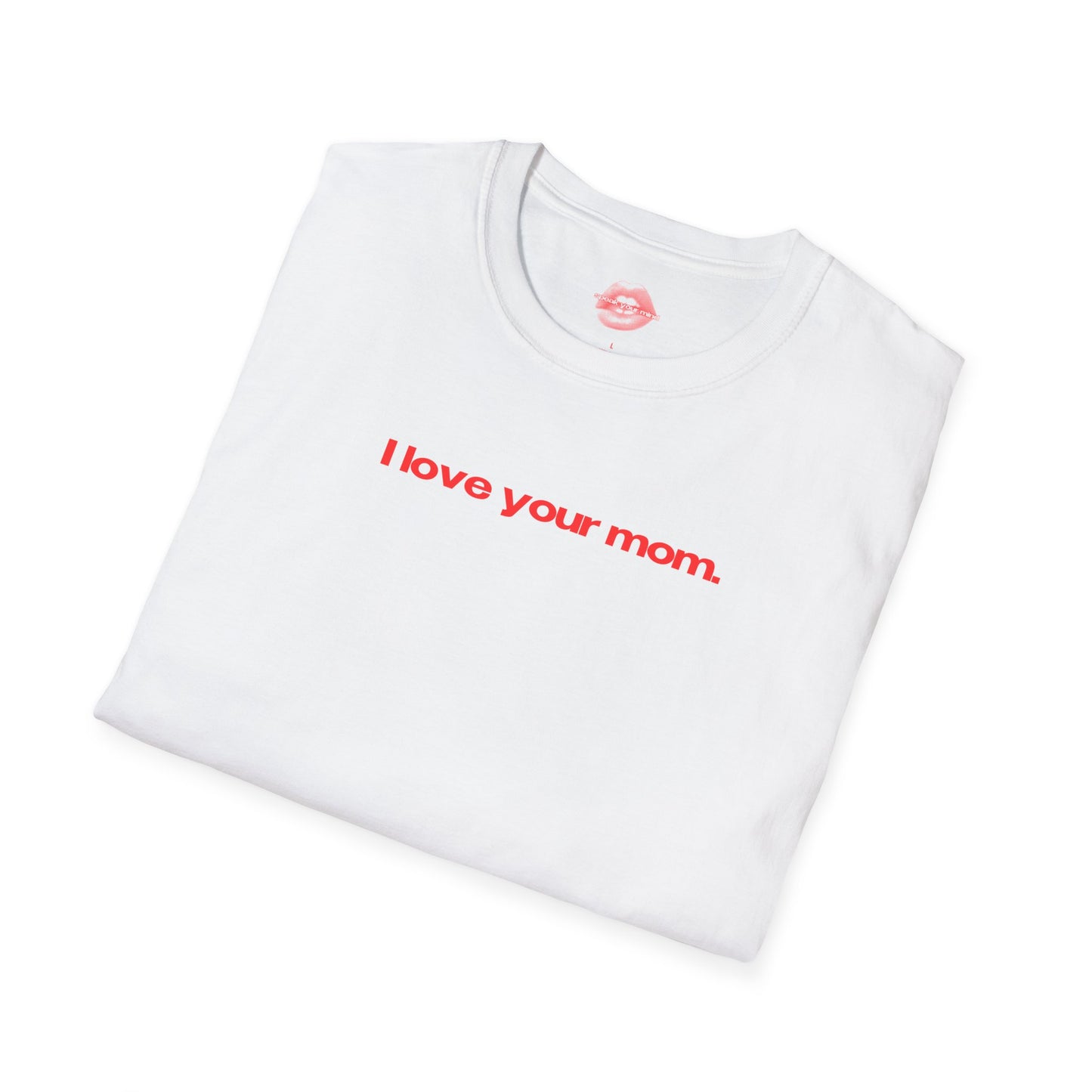 "I Love Your Mom" | Text Only | T-Shirt