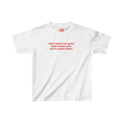 "Don't Hate My Guts, Just Cause You Can't Reach Them." | Text Only | Baby Tee