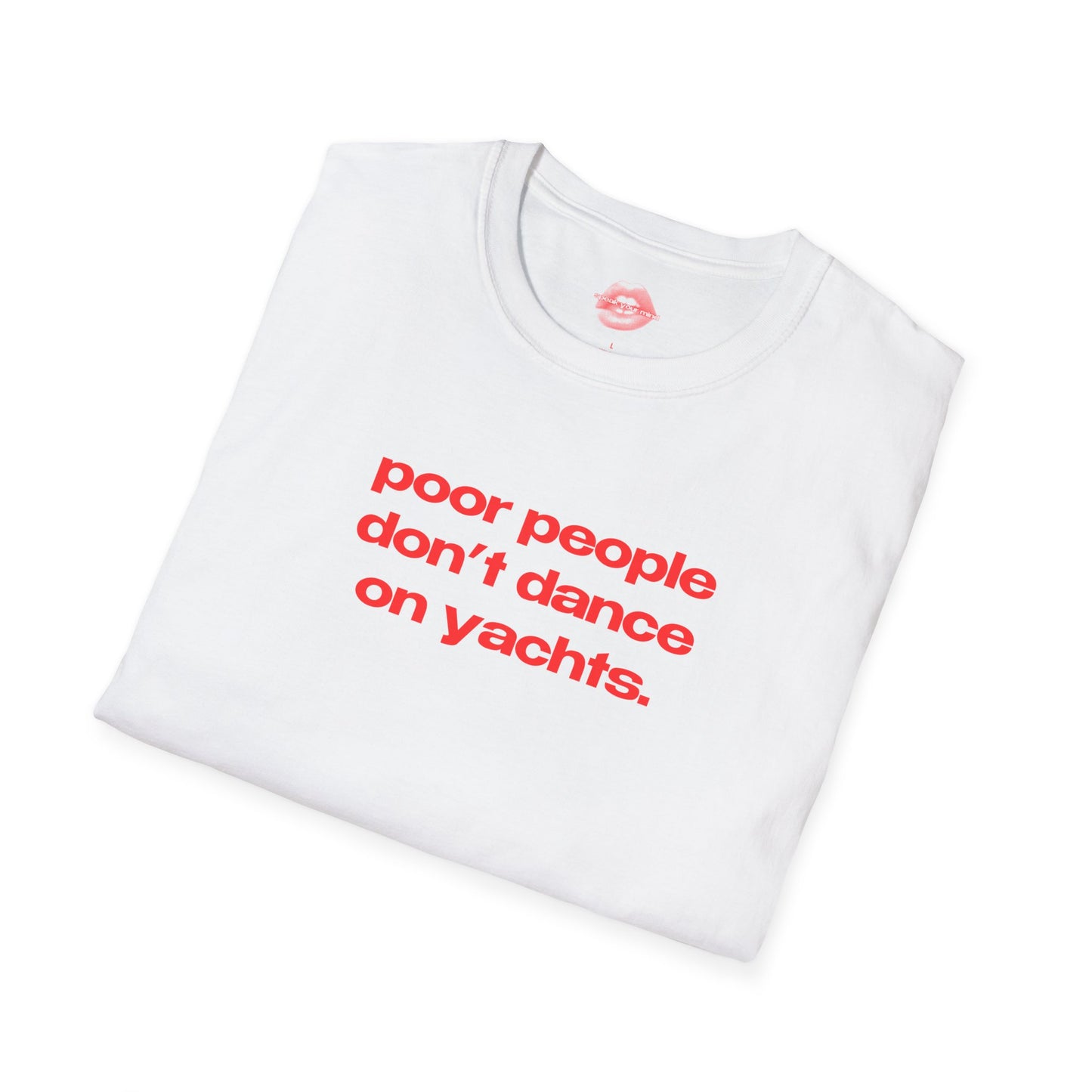 "Poor People Don't Dance On Yachts." | Text Only | T-Shirt