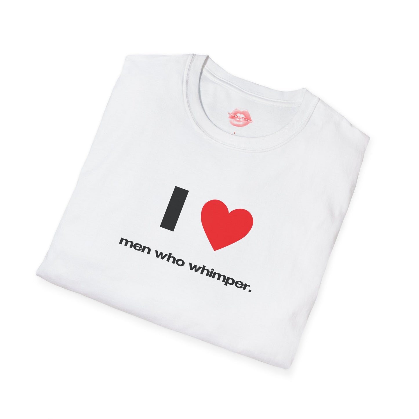 "I Love Men Who Whimper." | Heart | T-Shirt