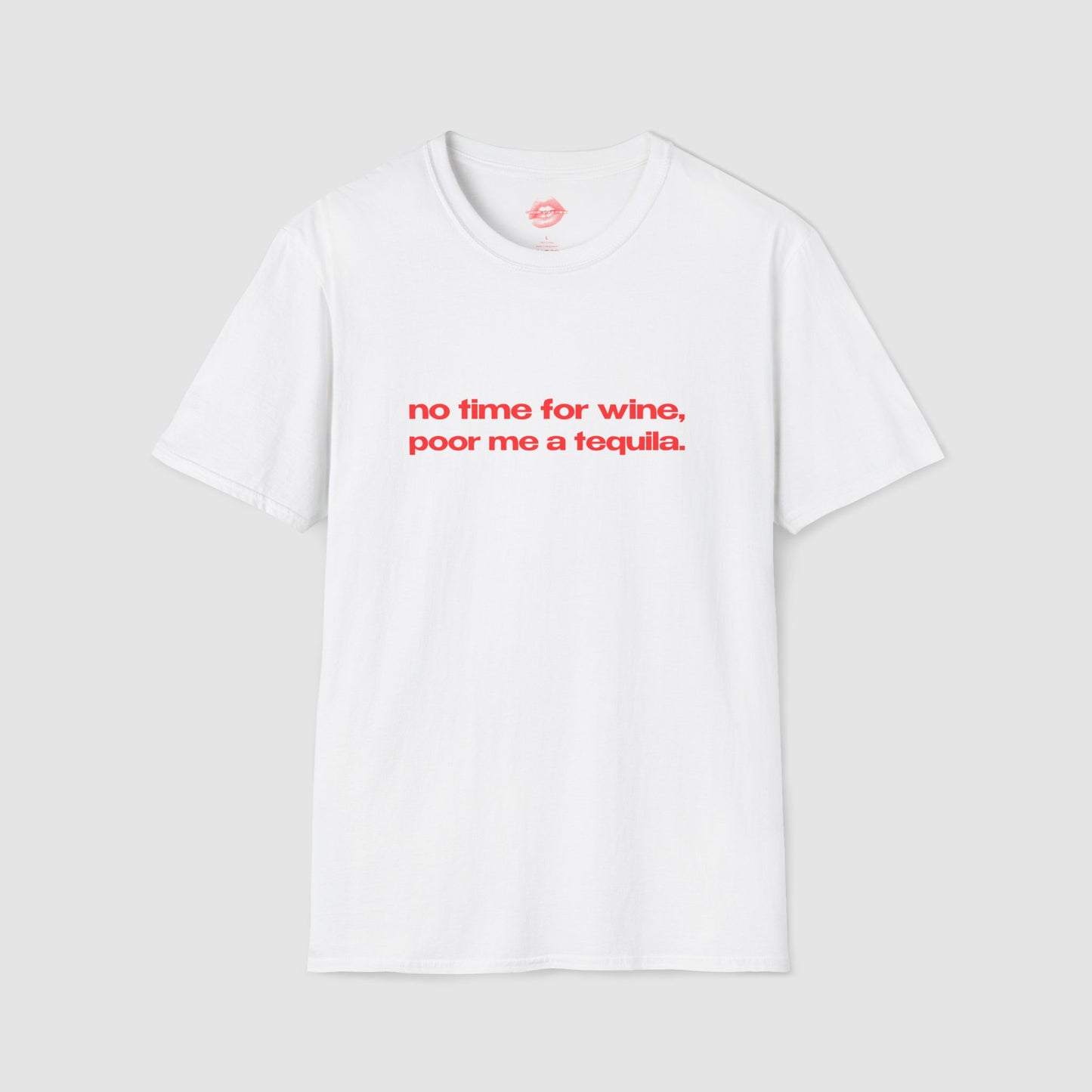 "No Time For Wine, Poor Me A Tequila." | Text Only | T-Shirt