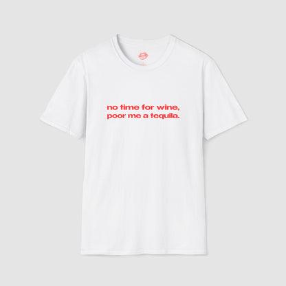 "No Time For Wine, Poor Me A Tequila." | Text Only | T-Shirt