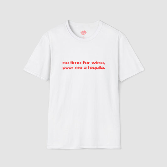"No Time For Wine, Poor Me A Tequila." | Text Only | T-Shirt