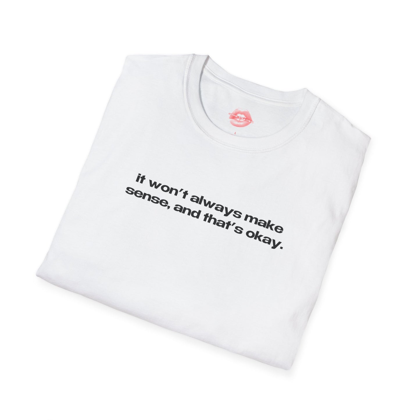 "It Won't Always Make Sense, And That's Okay." | Text Only | T-Shirt