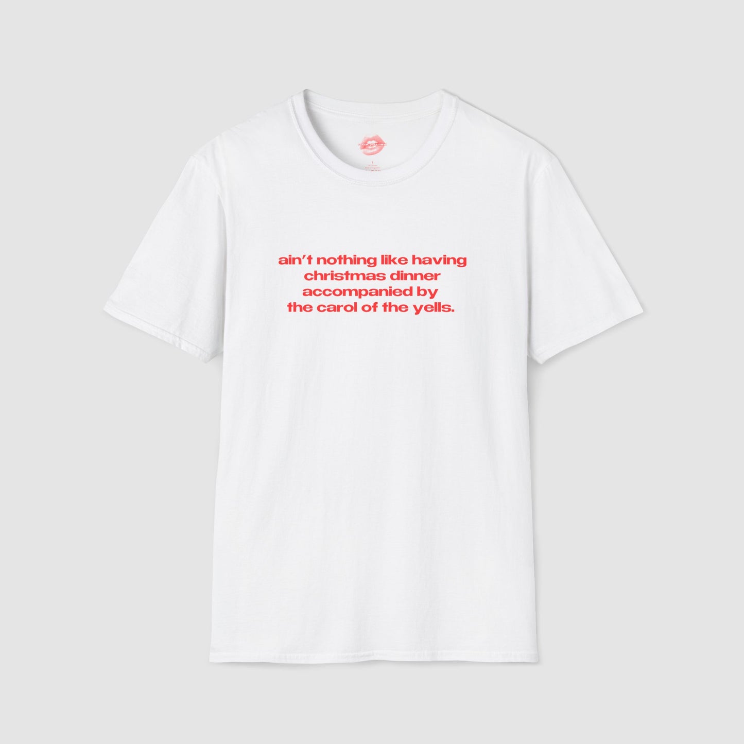"Ain't Nothing Like Having Christmas Dinner Accompanied By The Carol Of The Yells." | Text Only | T-Shirt