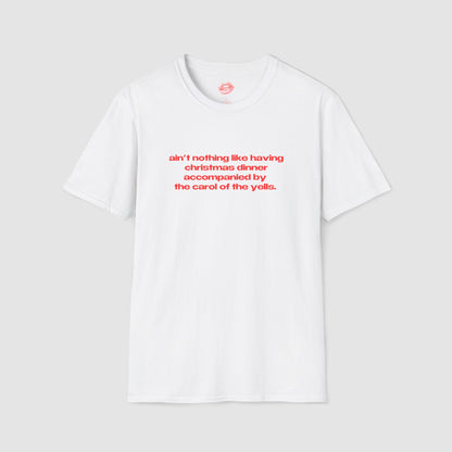 "Ain't Nothing Like Having Christmas Dinner Accompanied By The Carol Of The Yells." | Text Only | T-Shirt