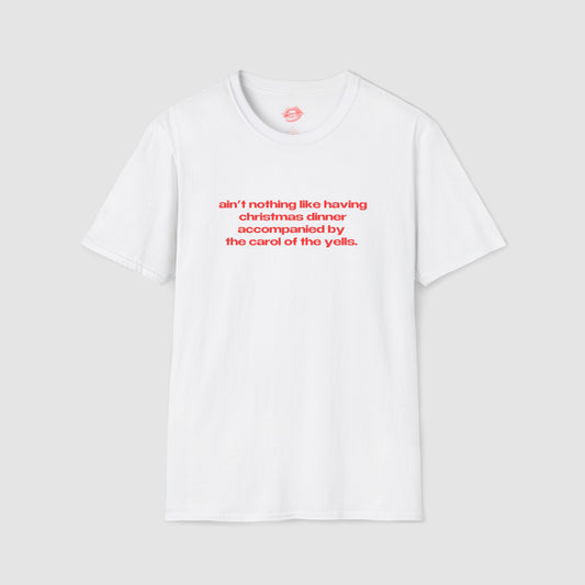 "Ain't Nothing Like Having Christmas Dinner Accompanied By The Carol Of The Yells." | Text Only | T-Shirt