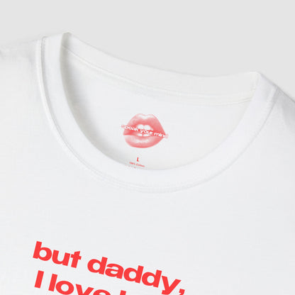 "But Daddy, I Love Her." | Text Only | T-Shirt