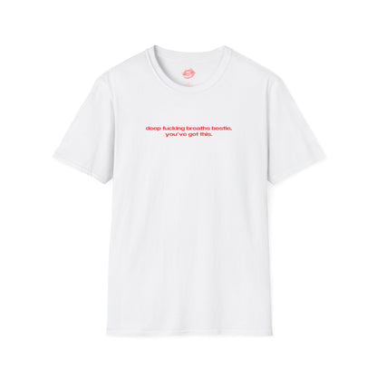 "Deep Fucking Breaths Bestie, You've Got This." | Text Only | T-Shirt