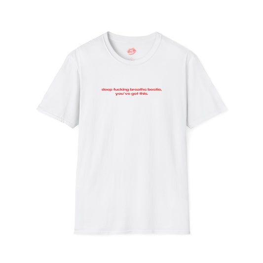 "Deep Fucking Breaths Bestie, You've Got This." | Text Only | T-Shirt