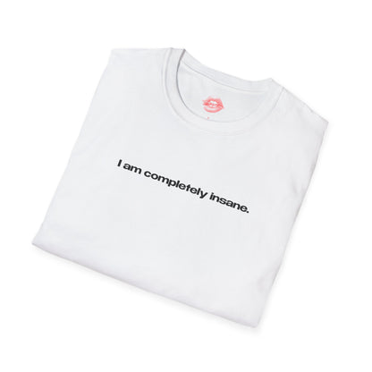 "I Am Completely Insane." | Text Only | T-Shirt