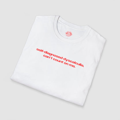 "Self-Diagnosed Dyscalculia, Can't Count On Me." | Text Only | T-Shirt