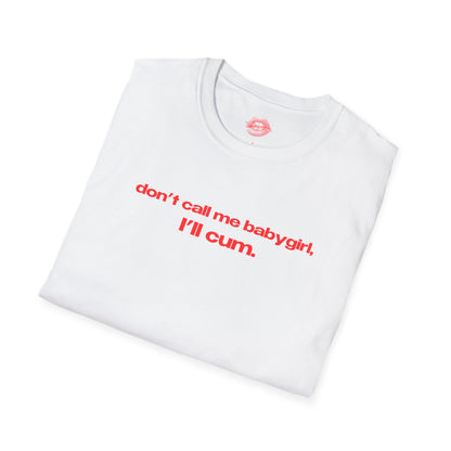 "Don't Call Me BabyGirl, I'll Cum." | Text Only | T-Shirt