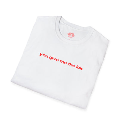 "You Give Me The Ick." | Text Only | T-Shirt