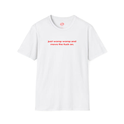 "Just Womp Womp And Move The Fuck On." | Text Only | T-Shirt