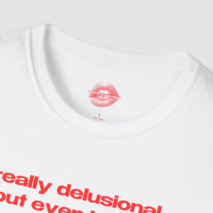 "Really Delusional, But Even Hotter." | Text Only | T-Shirt