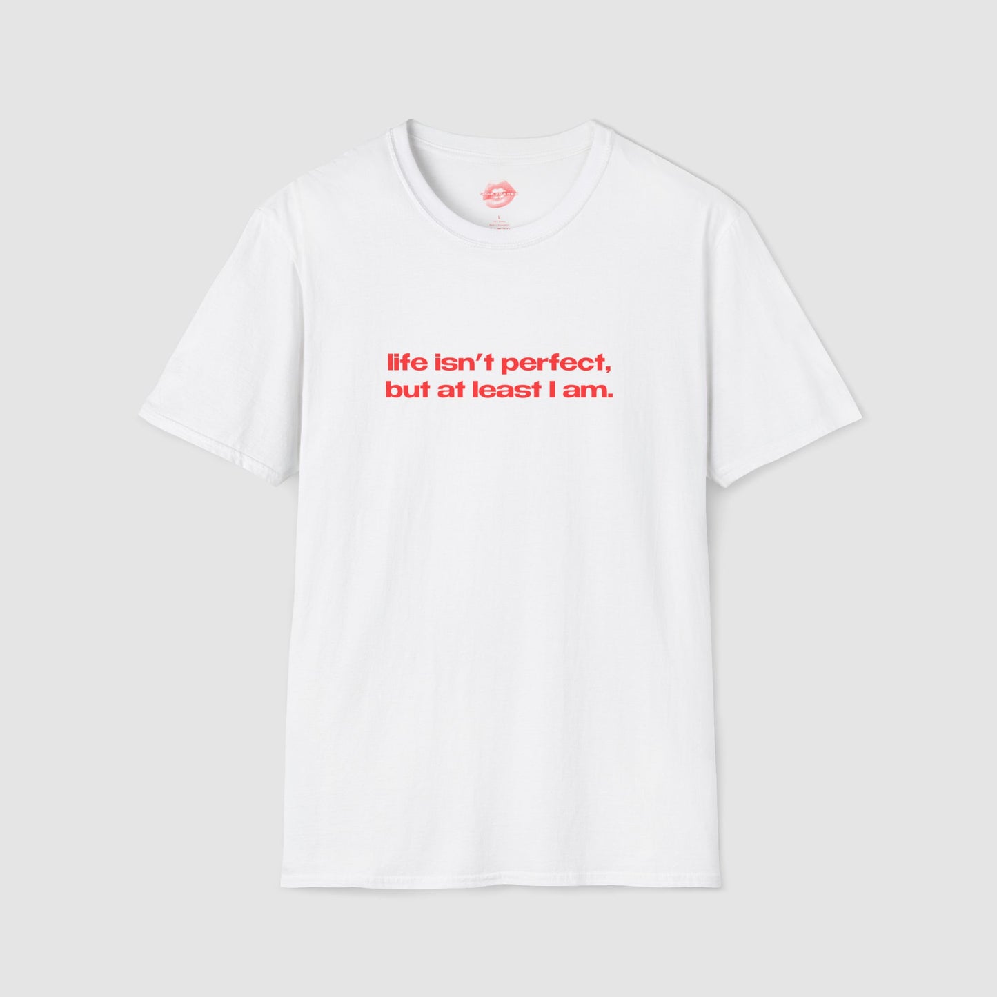 "Life Isn't Perfect, But At Least I Am." | Text Only | T-Shirt