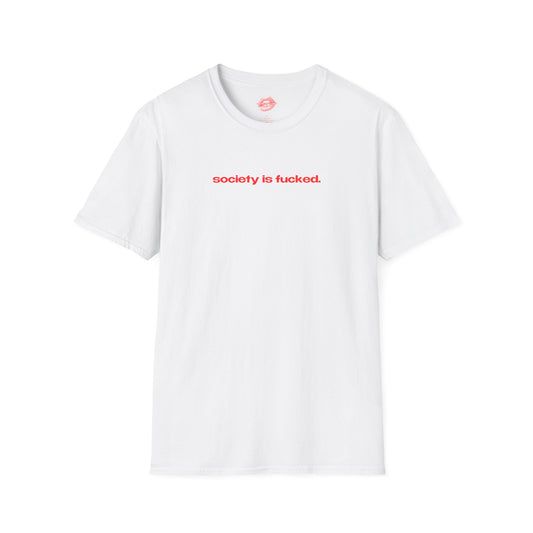 "Society Is Fucked." | Text Only | T-Shirt