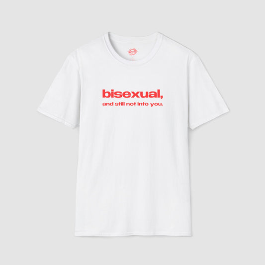 "Bisexual, And Still Not Into You." | Text Only | T-Shirt