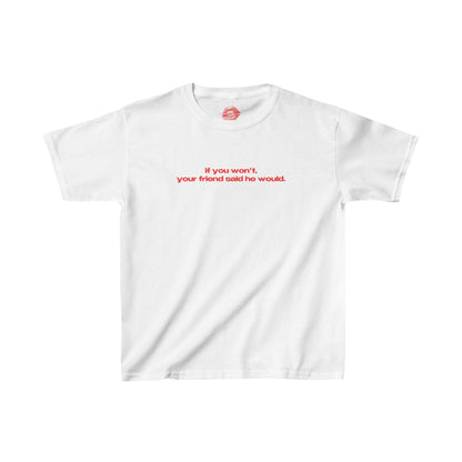 "If You Won't, Your Friend Said He Would." | Text Only | Baby Tee