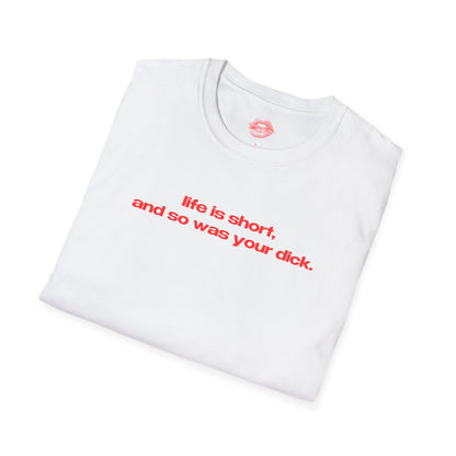 "Life Is Short, And So Was Your Dick." | Text Only | T-Shirt