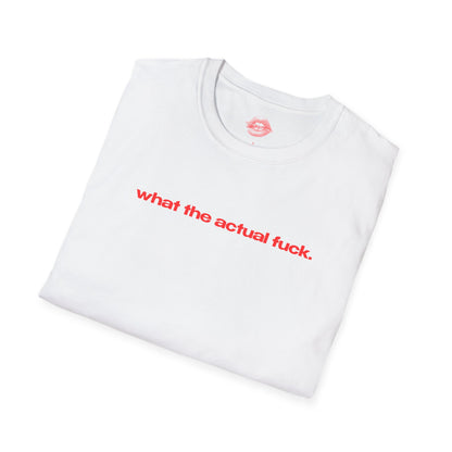 "What The Actual Fuck." | Text Only | T-Shirt