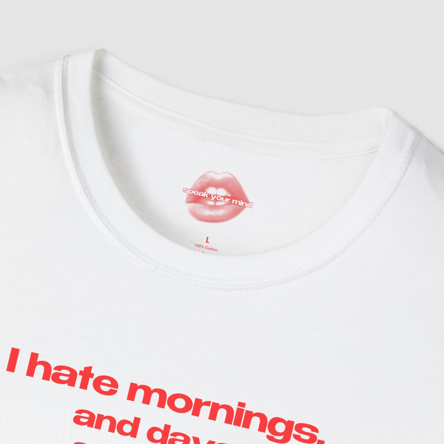 "I Hate Mornings. And Days. And Nights." | Text Only | T-Shirt
